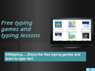 Free typing
games and
typing lessons
Alfatyping…..Enjoy the free typing games and
learn to type fast.
 