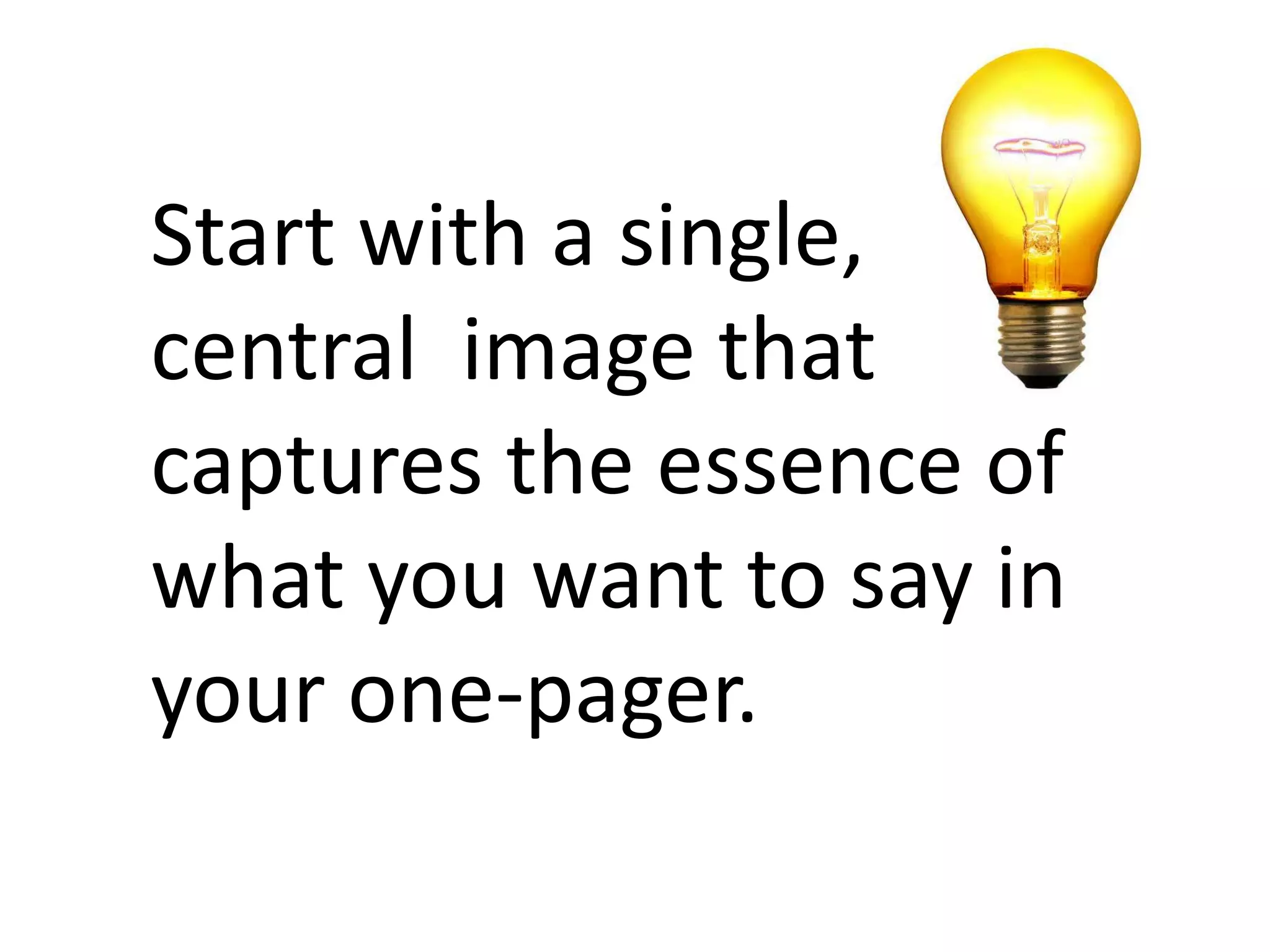 Start with a single,
central image that
captures the essence of
what you want to say in
your one-pager.
 