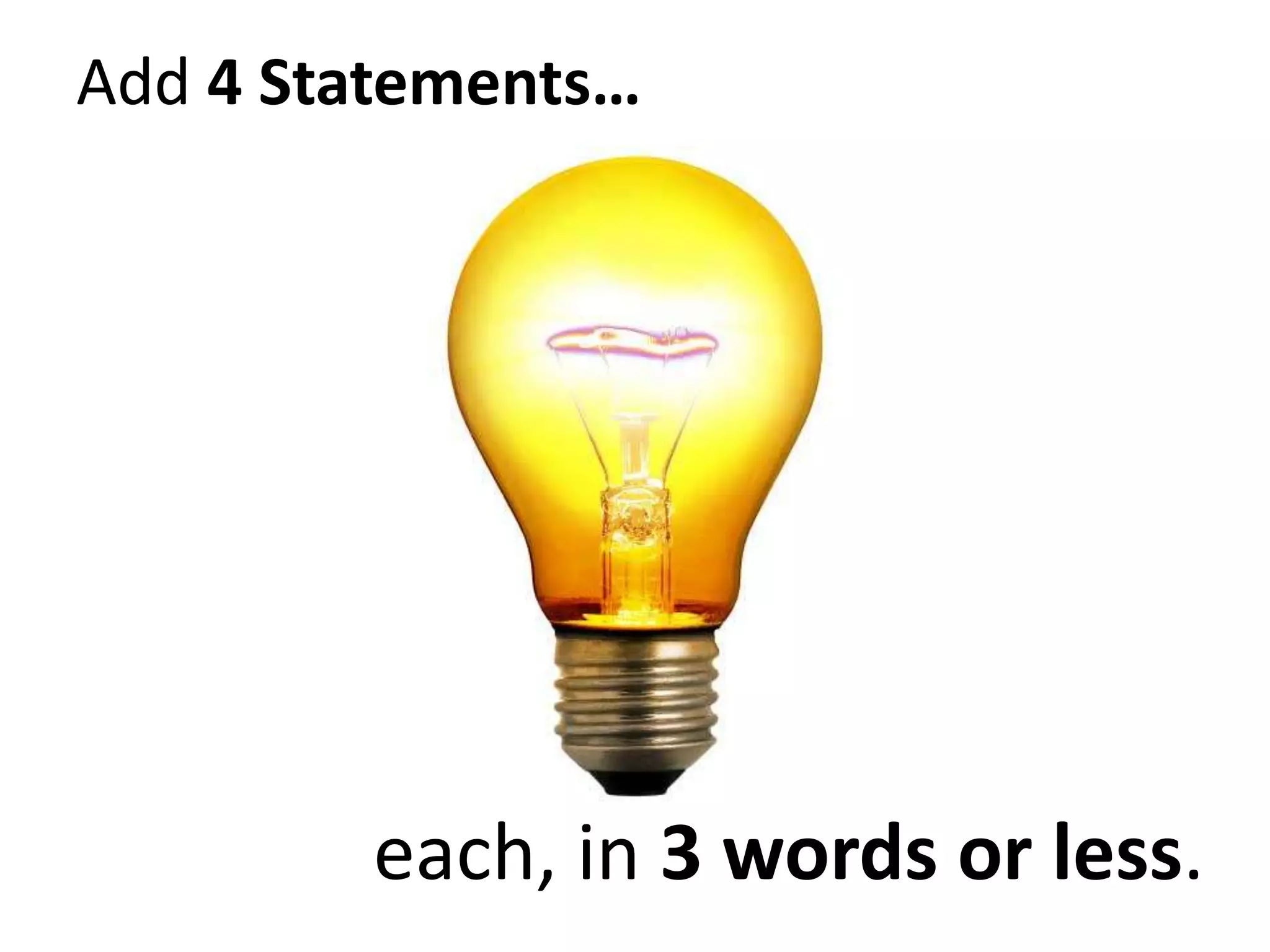 Add 4 Statements…
each, in 3 words or less.
 