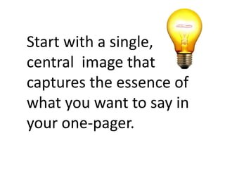 Start with a single,
central image that
captures the essence of
what you want to say in
your one-pager.
