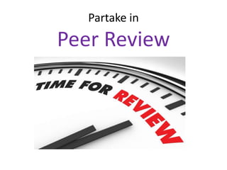 Partake in
Peer Review
 