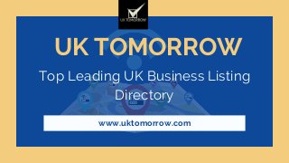 UK TOMORROW
Top Leading UK Business Listing
Directory
www.uktomorrow.com
 