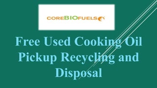 Free Used Cooking Oil
Pickup Recycling and
Disposal
 