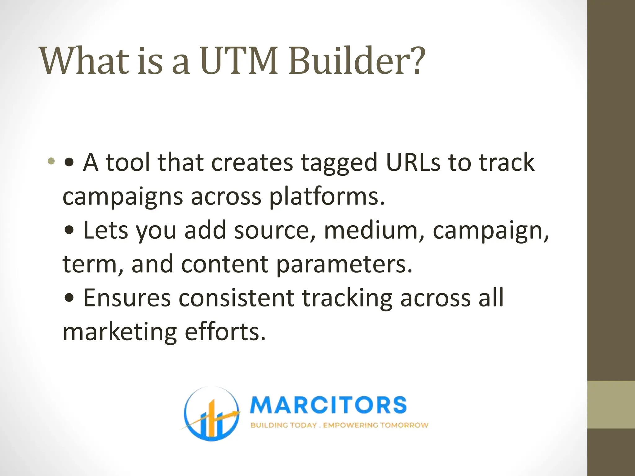 What is a UTM Builder?
• • A tool that creates tagged URLs to track
campaigns across platforms.
• Lets you add source, medium, campaign,
term, and content parameters.
• Ensures consistent tracking across all
marketing efforts.
 