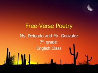 Free-Verse Poetry
Ms. Delgado and Mr. Gonzalez
         7th grade
        English Class
 
