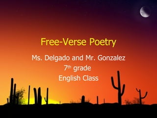 Free-Verse Poetry
Ms. Delgado and Mr. Gonzalez
7th grade
English Class