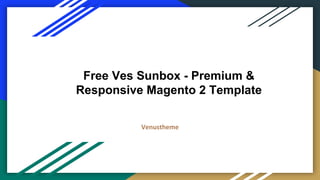 Free Ves Sunbox - Premium &
Responsive Magento 2 Template
Venustheme
 
