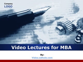 Company 
LOGO 
Video Lectures for MBA 
By: 
Video.edhole.com 
 