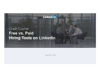 Crash Course:	

Free vs. Paid
Hiring Tools on LinkedIn
November 3, 2015	

 