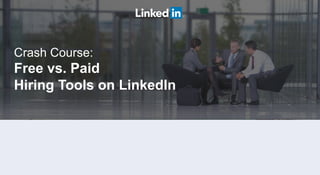 Crash Course:
Free vs. Paid
Hiring Tools on LinkedIn
 