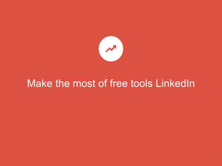 Make the most of free tools LinkedIn
9
 