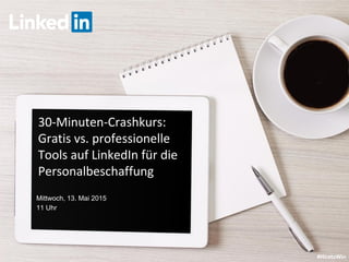 30-Minuten-Crashkurs:
Gratis vs. professionelle
Tools auf LinkedIn für die
Personalbeschaffung
#HiretoWin
Mittwoch, 13. Mai 2015
11 Uhr
 
