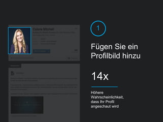 Fügen Sie ein
Profilbild hinzu
1
Höhere
Wahrscheinlichkeit,
dass Ihr Profil
angeschaut wird
14x
 