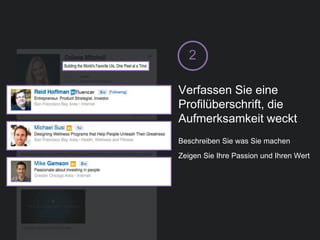Verfassen Sie eine
Profilüberschrift, die
Aufmerksamkeit weckt
2
Beschreiben Sie was Sie machen
Zeigen Sie Ihre Passion und Ihren Wert
 