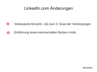LinkedIn.com Änderungen
##HiretoWin
Verbesserte Einsicht - bis zum 3. Grad der Verbindungen
Einführung eines kommerziellen Nutzer-Limits
 