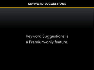 Keyword Suggestions is
a Premium-only feature.
KEYWORD SUGGESTIONS
 