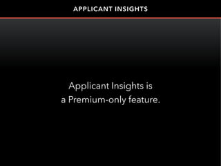 Applicant Insights is
a Premium-only feature.
APPLICANT INSIGHTS
 