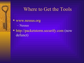 Where to Get the Tools www.nessus.org Nessus http://packetstorm.securify.com  (now defunct) 