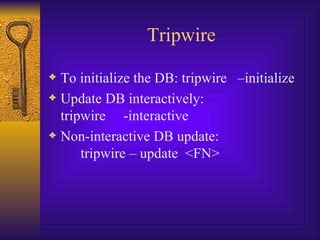 Tripwire To initialize the DB: tripwire  –initialize Update DB interactively:  tripwire  -interactive Non-interactive DB update:  tripwire – update  <FN> 
