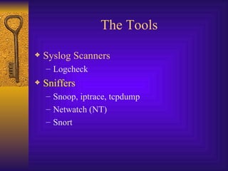The Tools Syslog Scanners Logcheck Sniffers Snoop, iptrace, tcpdump Netwatch (NT) Snort 