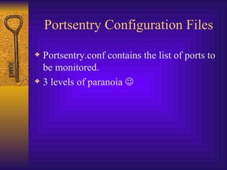 Portsentry Configuration Files Portsentry.conf contains the list of ports to be monitored. 3 levels of paranoia   