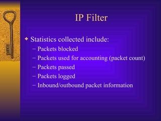 IP Filter Statistics collected include: Packets blocked Packets used for accounting (packet count) Packets passed Packets logged Inbound/outbound packet information 