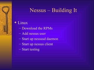 Nessus – Building It Linux Download the RPMs Add nessus user Start up nessusd daemon Start up nessus client Start testing 