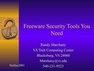 Freeware Security Tools You Need Randy Marchany VA Tech Computing Center Blacksburg, VA 24060 [email_address] 540-231-9523 NetSec2001 