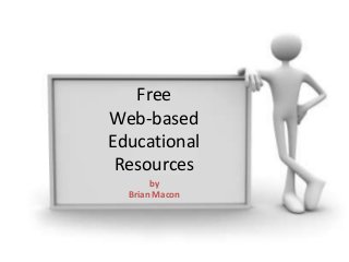 Free
Web-based
Educational
 Resources
       by
  Brian Macon
 