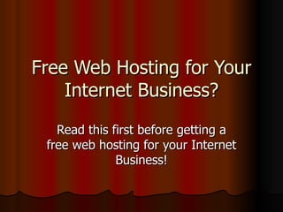Free Web Hosting for Your Internet Business? Read this first before getting a free web hosting for your Internet Business! 