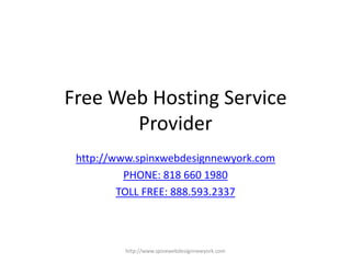 Free Web Hosting Service Provider http://www.spinxwebdesignnewyork.com PHONE: 818 660 1980 TOLL FREE: 888.593.2337 http://www.spinxwebdesignnewyork.com 