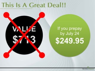 This Is A Great Deal!!


   VALUE           If you prepay
                     by July 24

   $713           $249.95
 