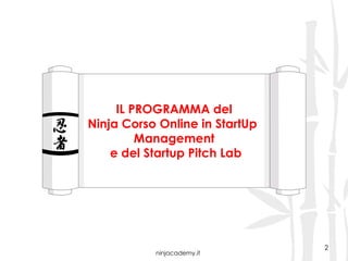 ninjacademy.it
IL PROGRAMMA del
Ninja Corso Online in StartUp
Management
e del Startup Pitch Lab
2
 
