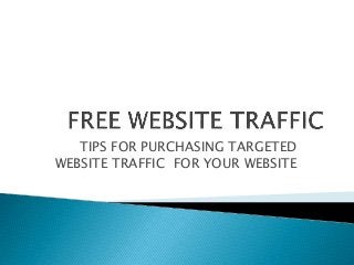 TIPS FOR PURCHASING TARGETED
WEBSITE TRAFFIC FOR YOUR WEBSITE
 