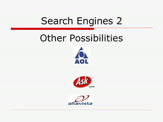 Search Engines 2 Other Possibilities 