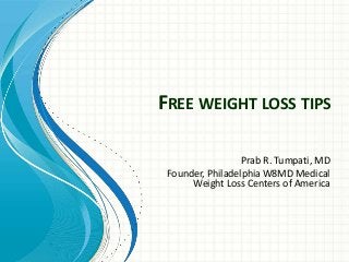 FREE WEIGHT LOSS TIPS
Prab R. Tumpati, MD
Founder, Philadelphia W8MD Medical
Weight Loss Centers of America

 