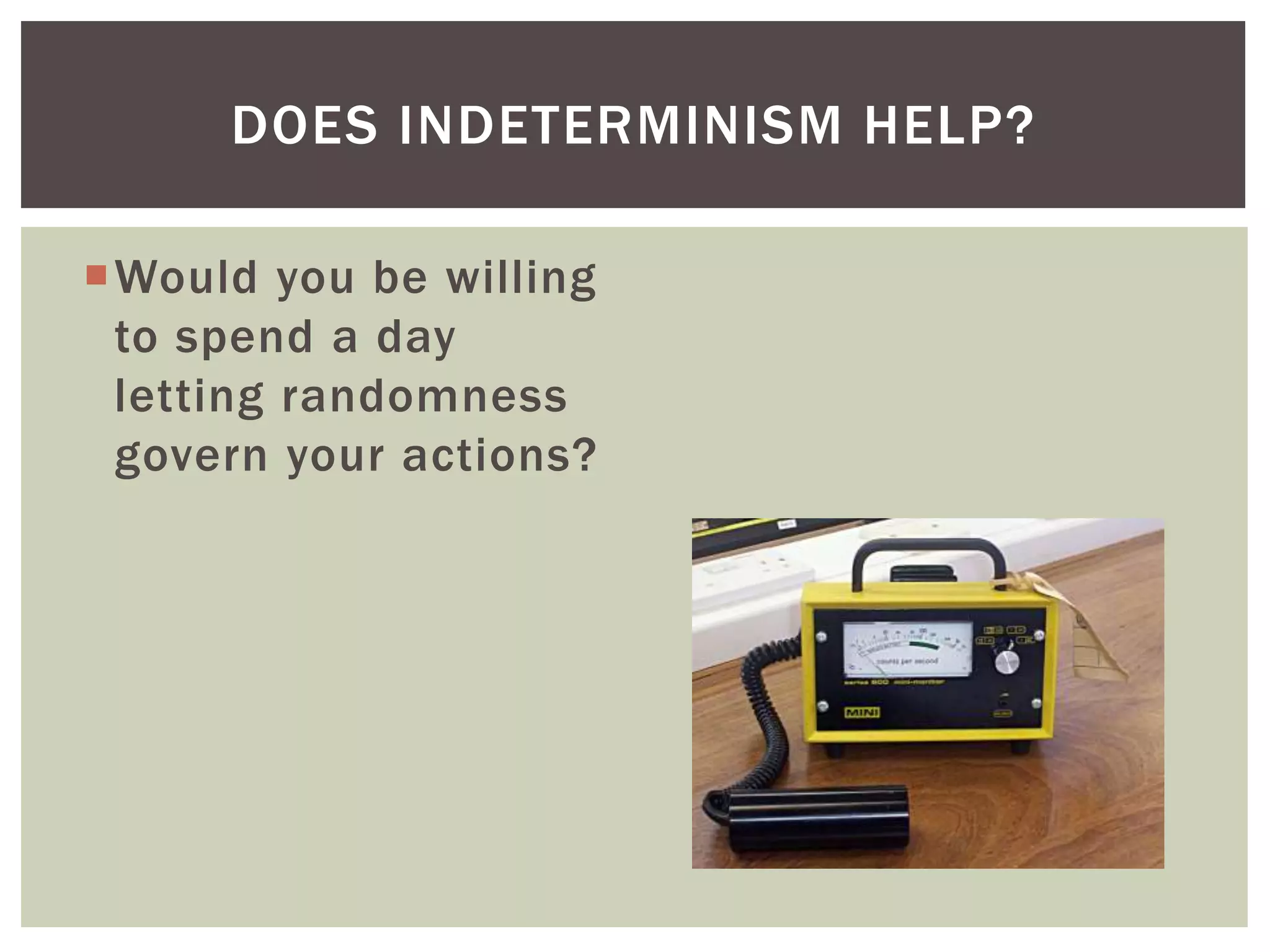 Would you be willing
to spend a day
letting randomness
govern your actions?
DOES INDETERMINISM HELP?
 