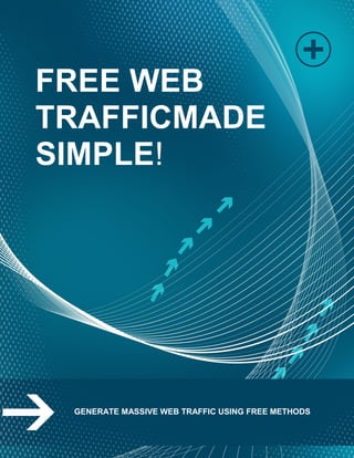 Page | 1
FREE WEB
TRAFFICMADE
SIMPLE!
GENERATE MASSIVE WEB TRAFFIC USING FREE METHODS
 