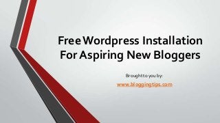 Free Wordpress Installation
For Aspiring New Bloggers
Brought to you by:

www.bloggingtips.com

 