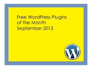 Free WordPress Plugins
of the Month
September 2013
 