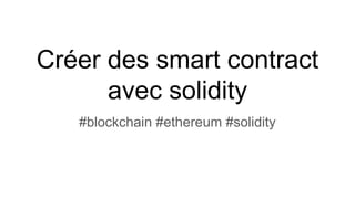 Créer des smart contract
avec solidity
#blockchain #ethereum #solidity
 