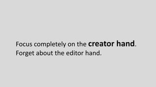 Focus completely on the creator hand.
Forget about the editor hand.
 
