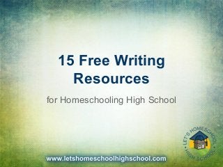 15 Free Writing
Resources
for Homeschooling High School

 