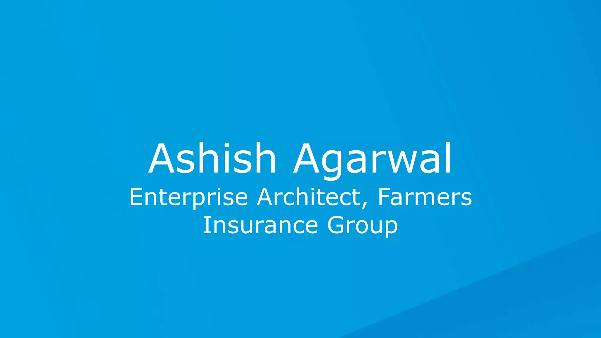All contents © MuleSoft Inc.
Ashish Agarwal
Enterprise Architect, Farmers
Insurance Group
 