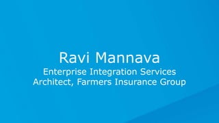 All contents © MuleSoft Inc.
Ravi Mannava
Enterprise Integration Services
Architect, Farmers Insurance Group
 