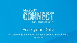 Free your Data
Accelerating innovation by using APIs to unlock core
systems
 