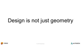 Design is not just geometry
© 2016 Autodesk
 