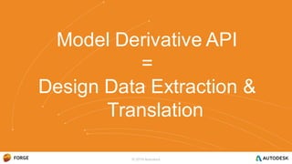 Model Derivative API
=
Design Data Extraction &
Translation
© 2016 Autodesk
 