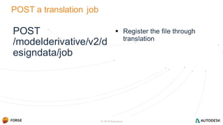 POST a translation job
POST
/modelderivative/v2/d
esigndata/job
 Register the file through
translation
© 2016 Autodesk
 