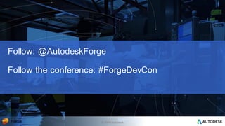 © 2016 Autodesk
Follow: @AutodeskForge
Follow the conference: #ForgeDevCon
 